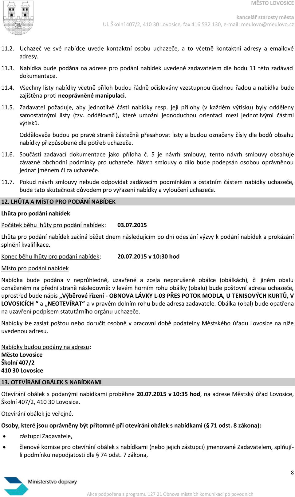 Všechny listy nabídky včetně příloh budou řádně očíslovány vzestupnou číselnou řadou a nabídka bude zajištěna proti neoprávněné manipulaci. 11.5. Zadavatel požaduje, aby jednotlivé části nabídky resp.