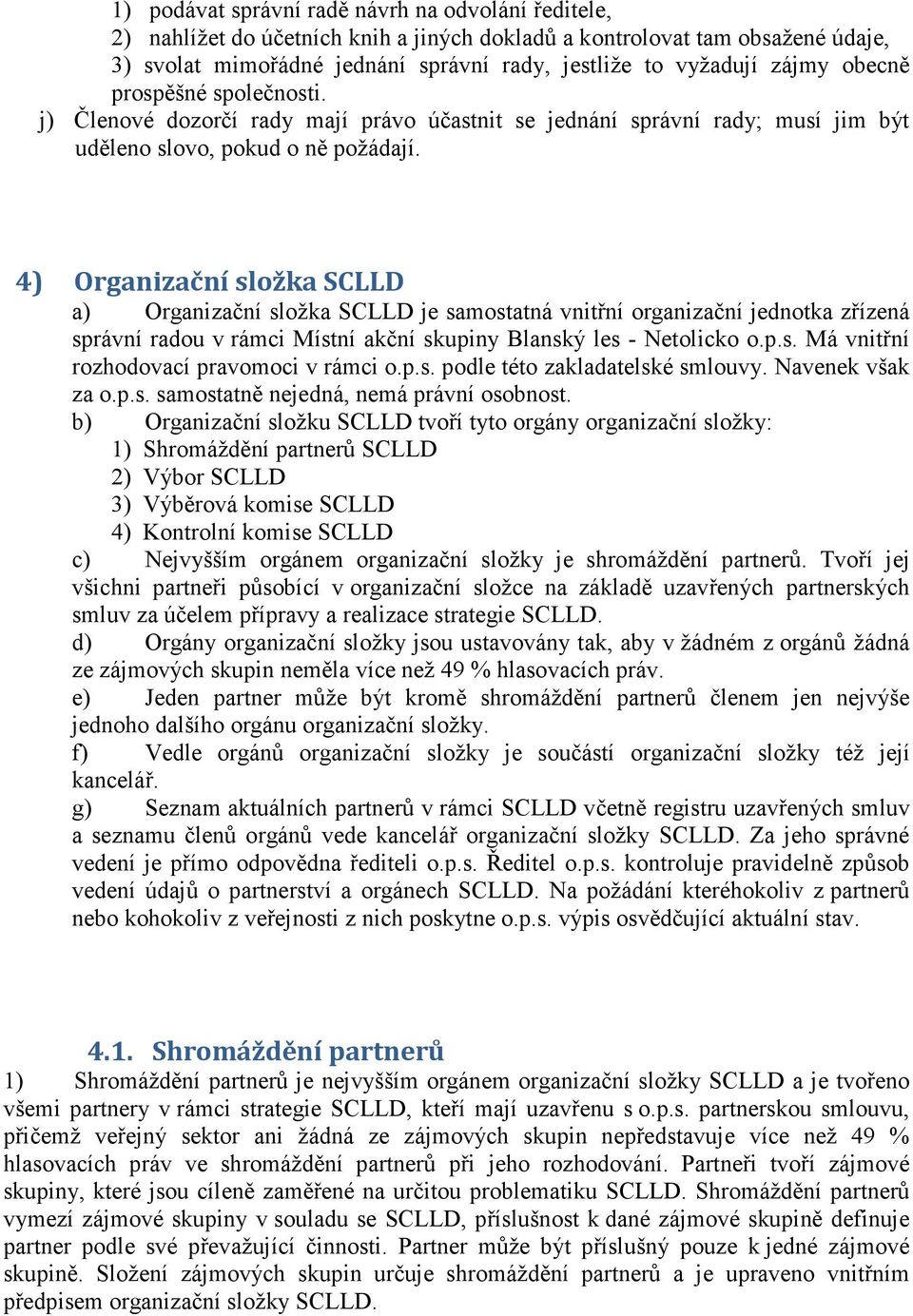 4) Organizační složka SCLLD a) Organizační složka SCLLD je samostatná vnitřní organizační jednotka zřízená správní radou v rámci Místní akční skupiny Blanský les - Netolicko o.p.s. Má vnitřní rozhodovací pravomoci v rámci o.