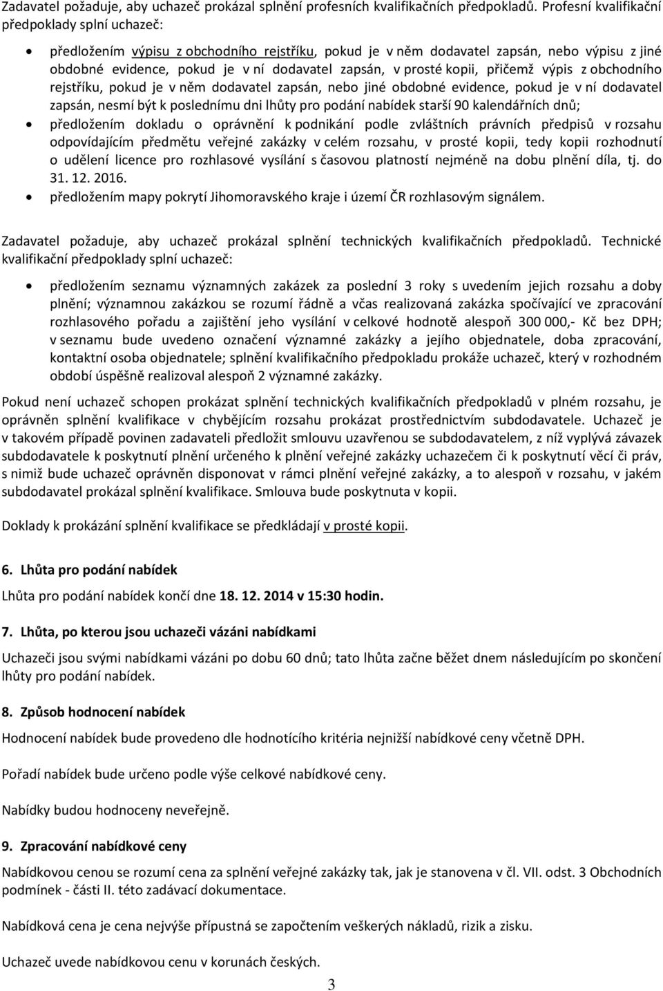 prosté kopii, přičemž výpis z obchodního rejstříku, pokud je v něm dodavatel zapsán, nebo jiné obdobné evidence, pokud je v ní dodavatel zapsán, nesmí být k poslednímu dni lhůty pro podání nabídek