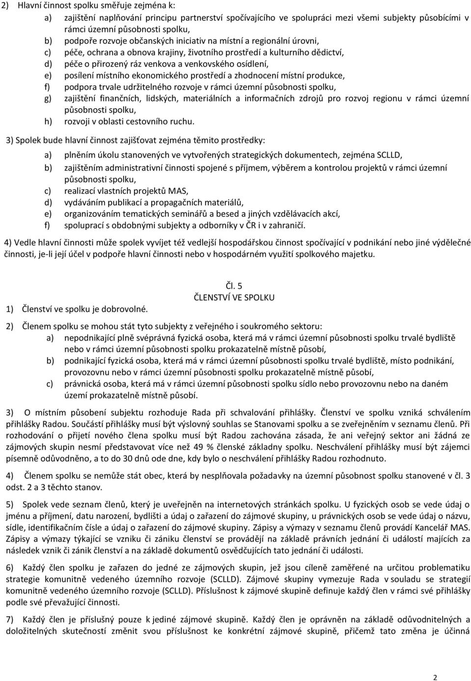 posílení místního ekonomického prostředí a zhodnocení místní produkce, f) podpora trvale udržitelného rozvoje v rámci územní působnosti spolku, g) zajištění finančních, lidských, materiálních a