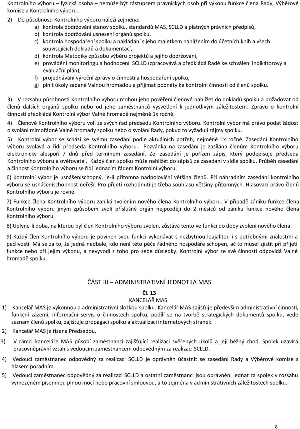 hospodaření spolku a nakládání s jeho majetkem nahlížením do účetních knih a všech souvisejících dokladů a dokumentací, d) kontrola Metodiky způsobu výběru projektů a jejího dodržování, e) provádění