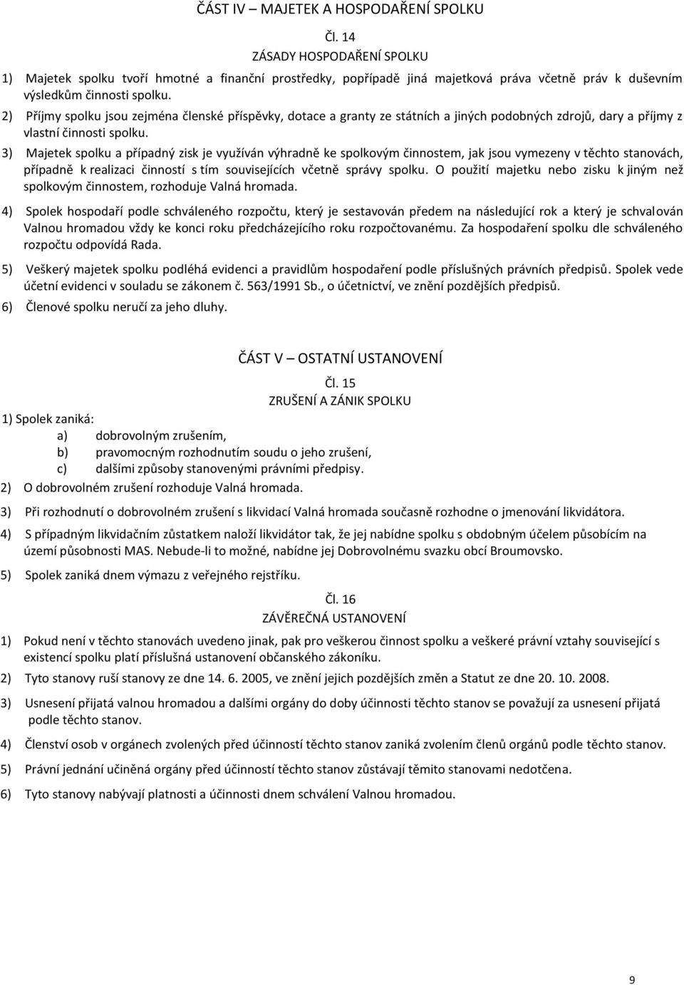 2) Příjmy spolku jsou zejména členské příspěvky, dotace a granty ze státních a jiných podobných zdrojů, dary a příjmy z vlastní činnosti spolku.