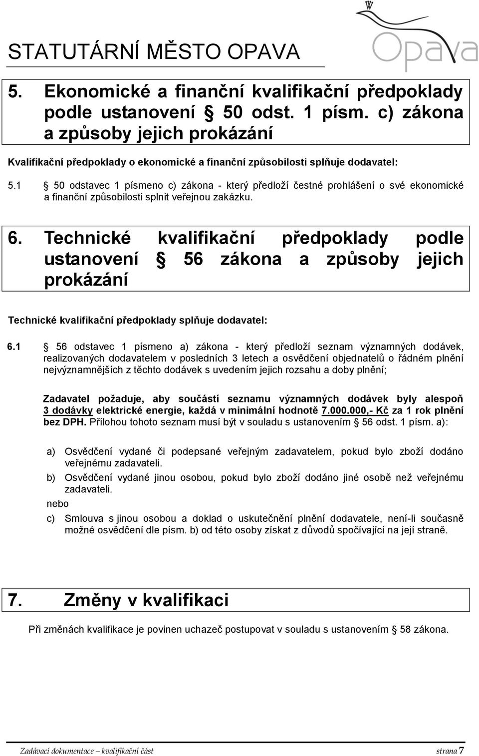 1 50 odstavec 1 písmeno c) zákona - který předloží čestné prohlášení o své ekonomické a finanční způsobilosti splnit veřejnou zakázku. 6.