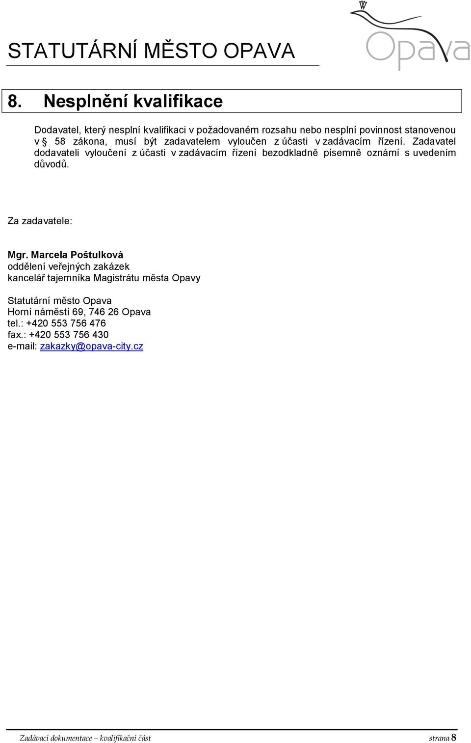 Zadavatel dodavateli vyloučení z účasti v zadávacím řízení bezodkladně písemně oznámí s uvedením důvodů. Za zadavatele: Mgr.