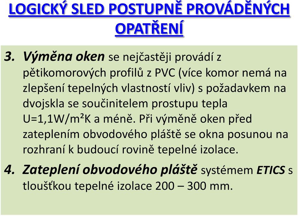 vlastností vliv) s požadavkem na dvojskla se součinitelem prostupu tepla U=1,1W/m²K a méně.