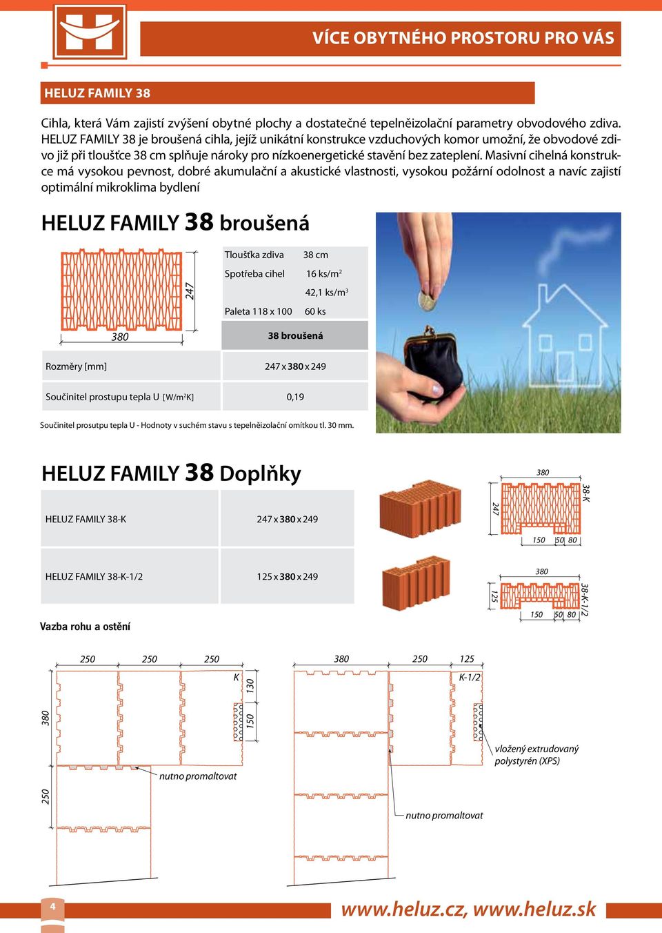 Masivní cihelná konstrukce má vysokou pevnost, dobré akumulační a akustické vlastnosti, vysokou požární odolnost a navíc zajistí optimální mikroklima bydlení HELUZ FAMILY 38 broušená 38 cm Spotřeba