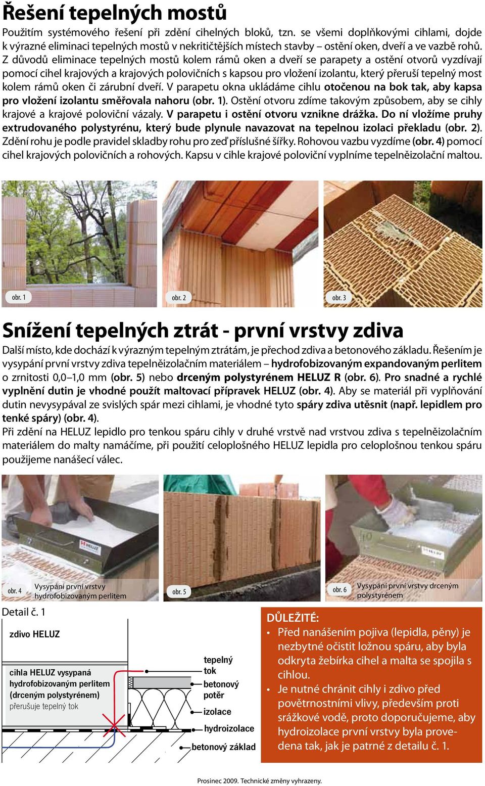 Z důvodů eliminace tepelných mostů kolem rámů oken a dveří se parapety a ostění otvorů vyzdívají pomocí cihel krajových a krajových polovičních s kapsou pro vložení izolantu, který přeruší tepelný