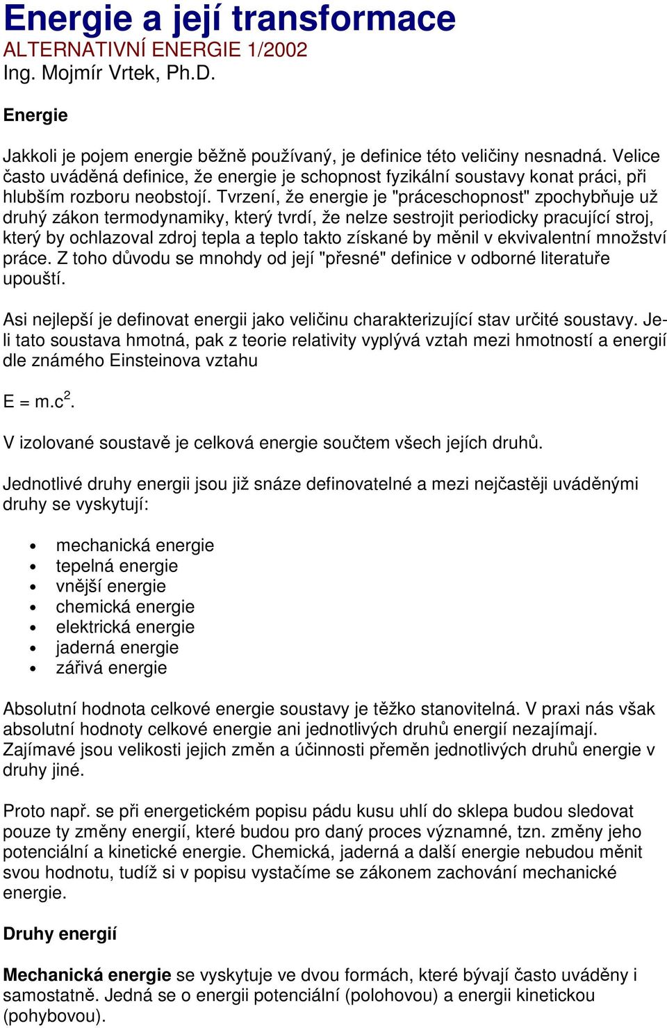 Tvrzení, že energie je "práceschopnost" zpochybňuje už druhý zákon termodynamiky, který tvrdí, že nelze sestrojit periodicky pracující stroj, který by ochlazoval zdroj tepla a teplo takto získané by