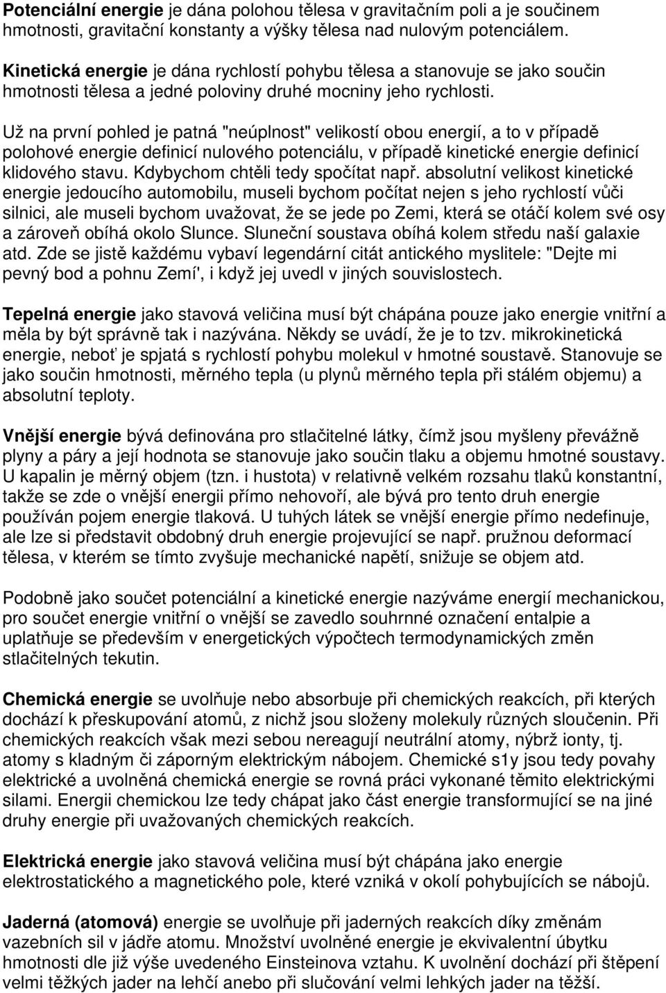 Už na první pohled je patná "neúplnost" velikostí obou energií, a to v případě polohové energie definicí nulového potenciálu, v případě kinetické energie definicí klidového stavu.