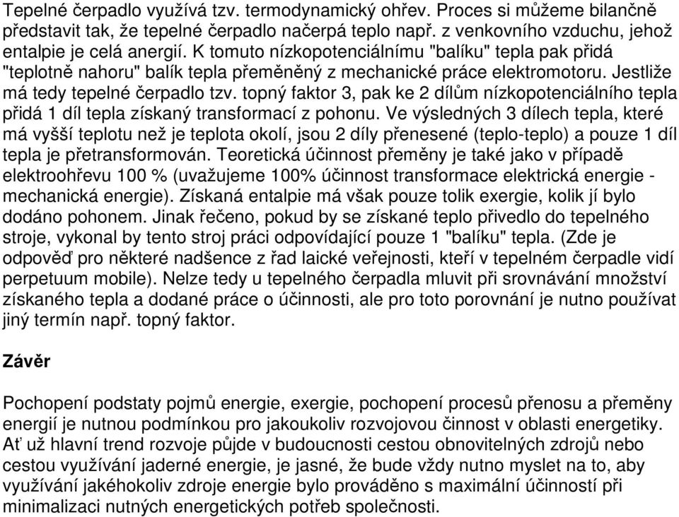 topný faktor 3, pak ke 2 dílům nízkopotenciálního tepla přidá 1 díl tepla získaný transformací z pohonu.