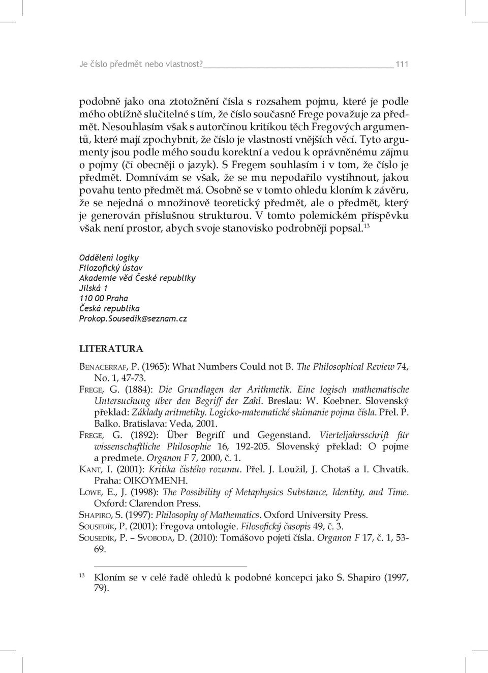 Tyto argumenty jsou podle mého soudu korektní a vedou k oprávněnému zájmu o pojmy (či obecněji o jazyk). S Fregem souhlasím i v tom, že číslo je předmět.