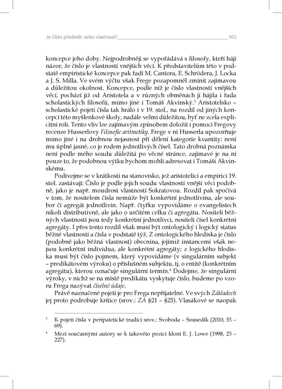 Koncepce, podle níž je číslo vlastností vnějších věcí, pochází již od Aristotela a v různých obměnách ji hájila i řada scholastických filosofů, mimo jiné i Tomáš Akvinský.