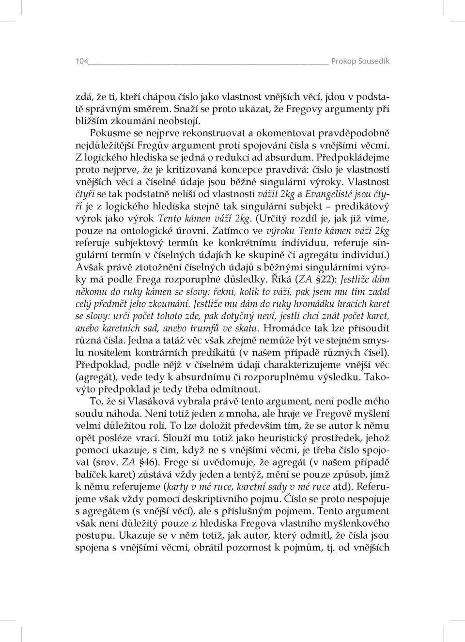 Předpokládejme proto nejprve, že je kritizovaná koncepce pravdivá: číslo je vlastností vnějších věcí a číselné údaje jsou běžné singulární výroky.