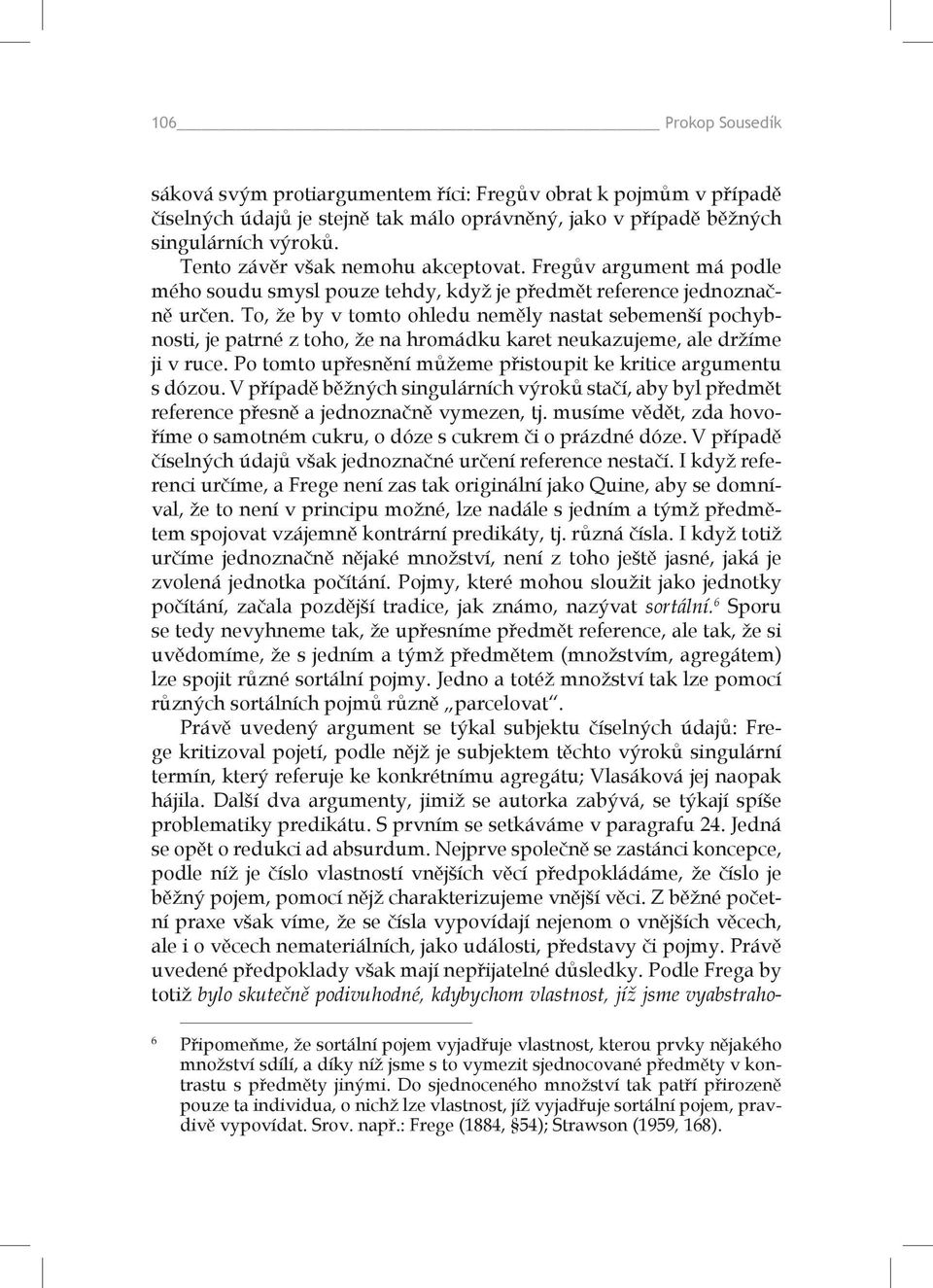 To, že by v tomto ohledu neměly nastat sebemenší pochybnosti, je patrné z toho, že na hromádku karet neukazujeme, ale držíme ji v ruce.