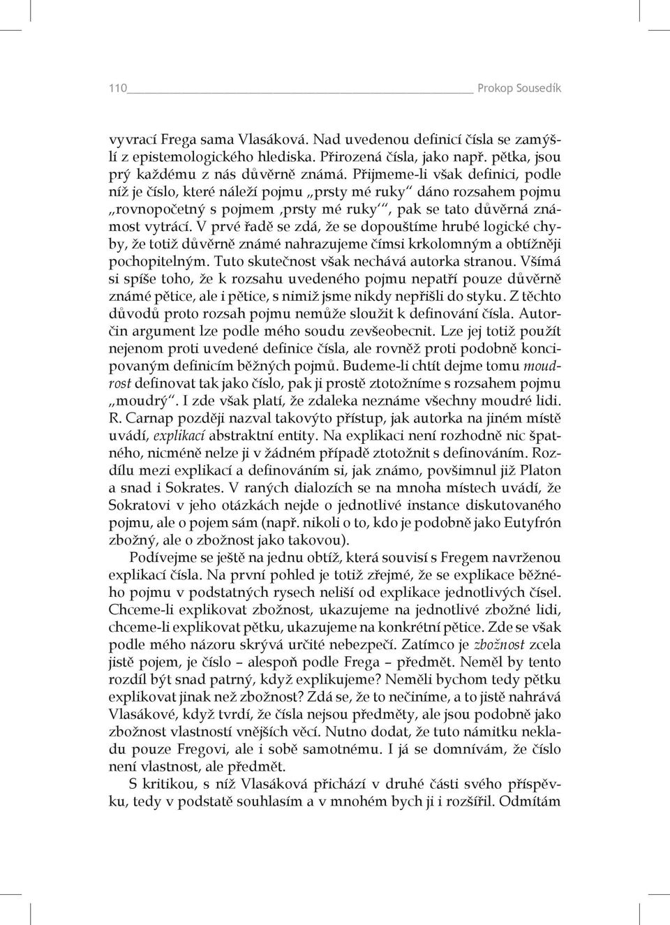 V prvé řadě se zdá, že se dopouštíme hrubé logické chyby, že totiž důvěrně známé nahrazujeme čímsi krkolomným a obtížněji pochopitelným. Tuto skutečnost však nechává autorka stranou.