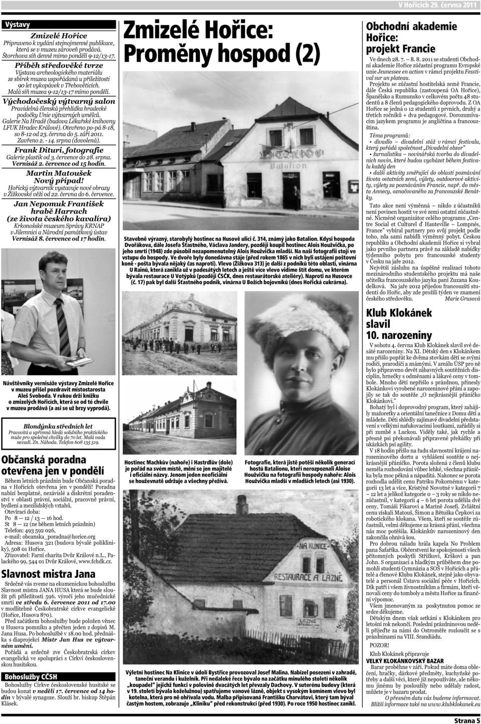 Občanská poradna otevřena jen v pondělí Slavnost mistra Jana Bohoslužby CČSH Zmizelé Hořice: Proměny hospod (2) Stavebně výrazný, starobylý hostinec na Husově ulici č. 314, známý jako Batalion.