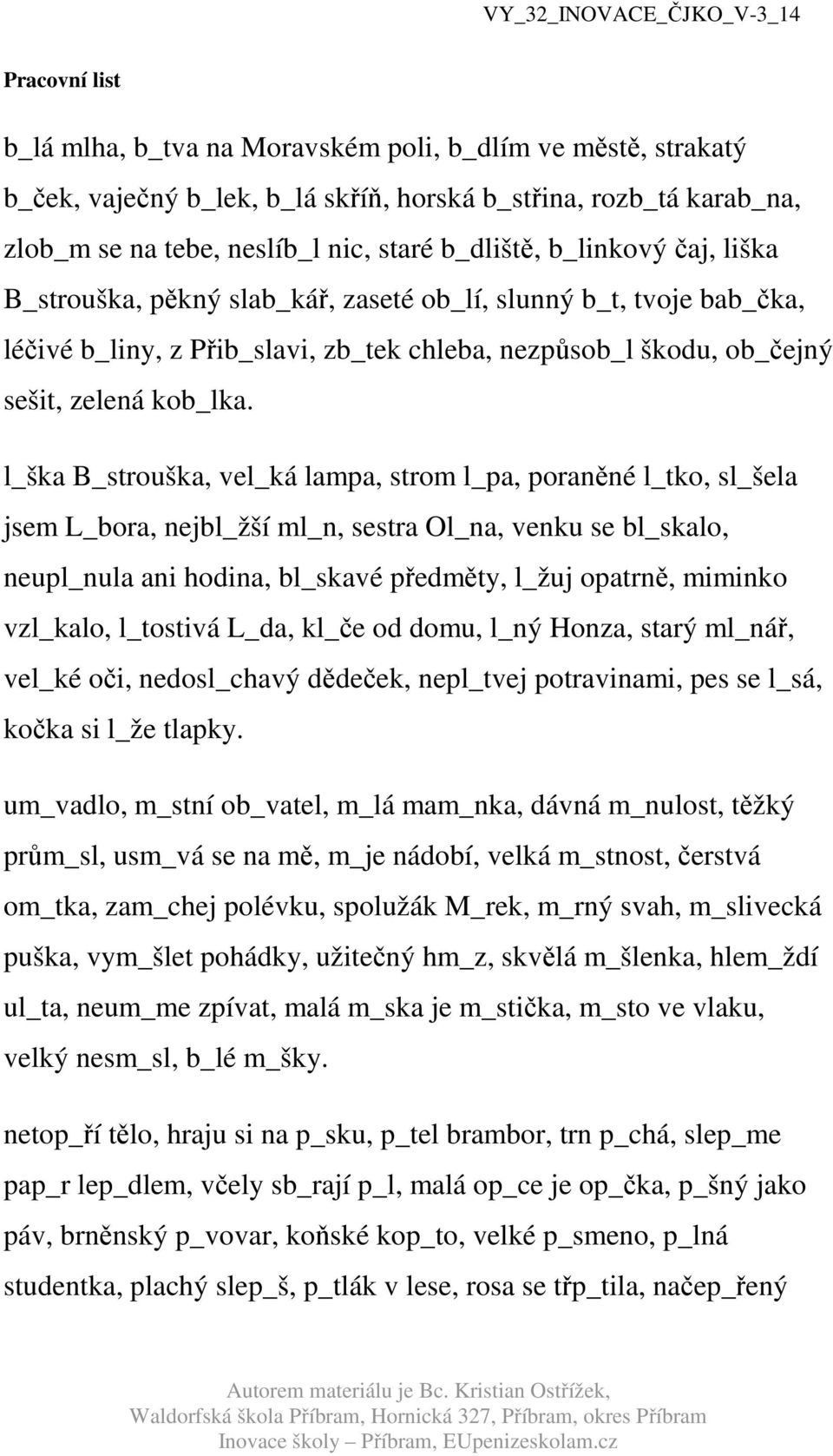 l_ška B_strouška, vel_ká lampa, strom l_pa, poraněné l_tko, sl_šela jsem L_bora, nejbl_žší ml_n, sestra Ol_na, venku se bl_skalo, neupl_nula ani hodina, bl_skavé předměty, l_žuj opatrně, miminko