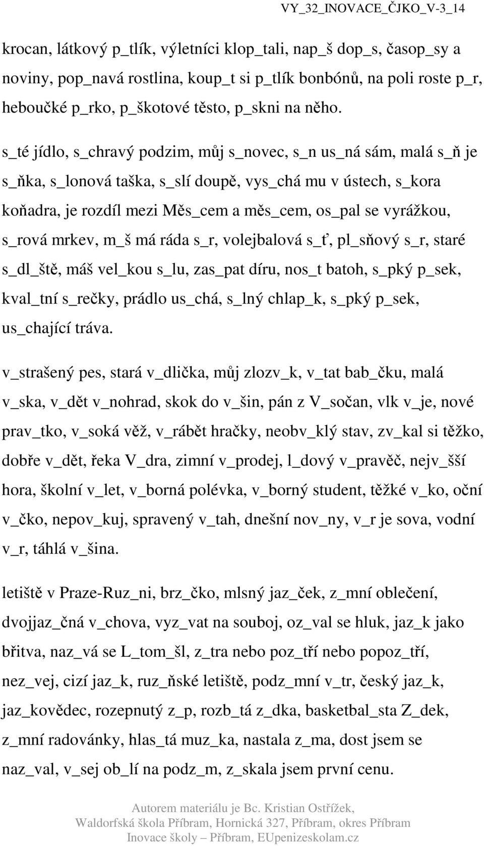 s_rová mrkev, m_š má ráda s_r, volejbalová s_ť, pl_sňový s_r, staré s_dl_ště, máš vel_kou s_lu, zas_pat díru, nos_t batoh, s_pký p_sek, kval_tní s_rečky, prádlo us_chá, s_lný chlap_k, s_pký p_sek,