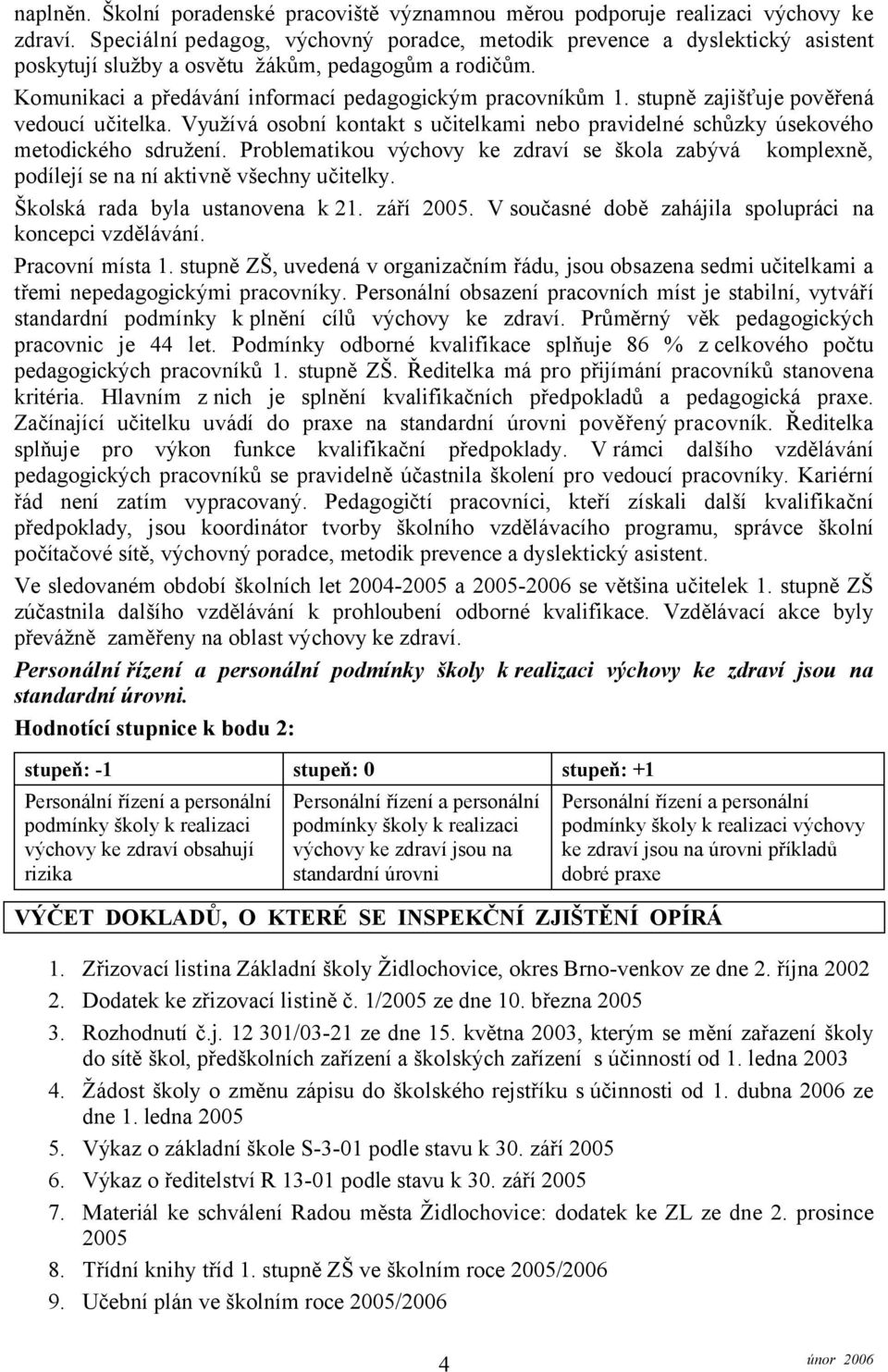 stupně zajišťuje pověřená vedoucí učitelka. Využívá osobní kontakt s učitelkami nebo pravidelné schůzky úsekového metodického sdružení.