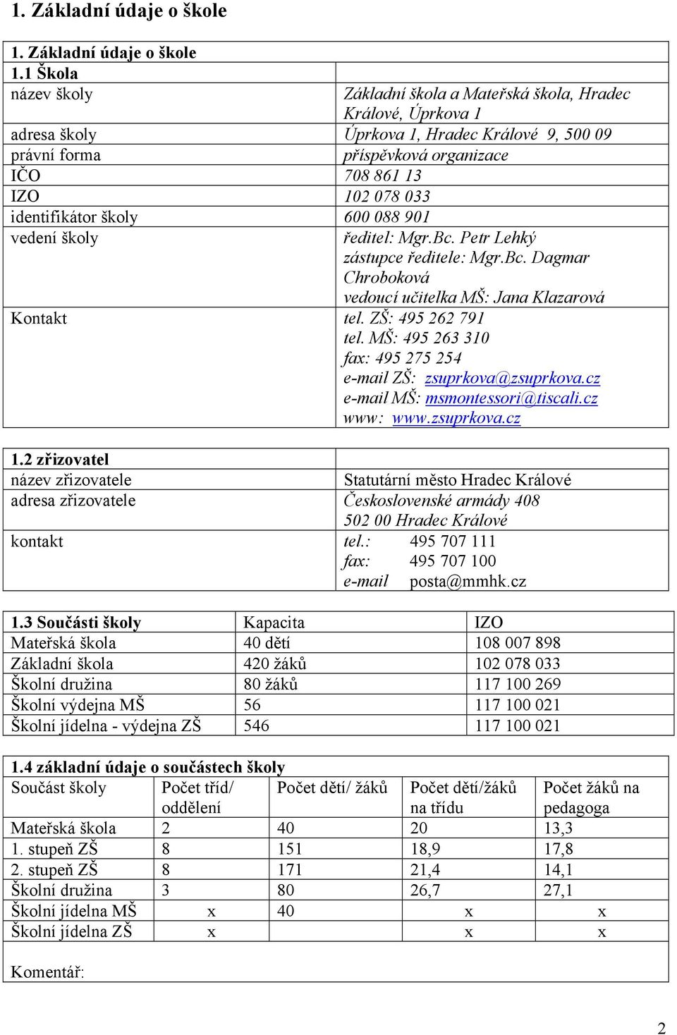 1 Škola název školy Základní škola a Mateřská škola, Hradec Králové, Úprkova 1 adresa školy Úprkova 1, Hradec Králové 9, 500 09 právní forma příspěvková organizace IČO 708 861 13 IZO 102 078 033
