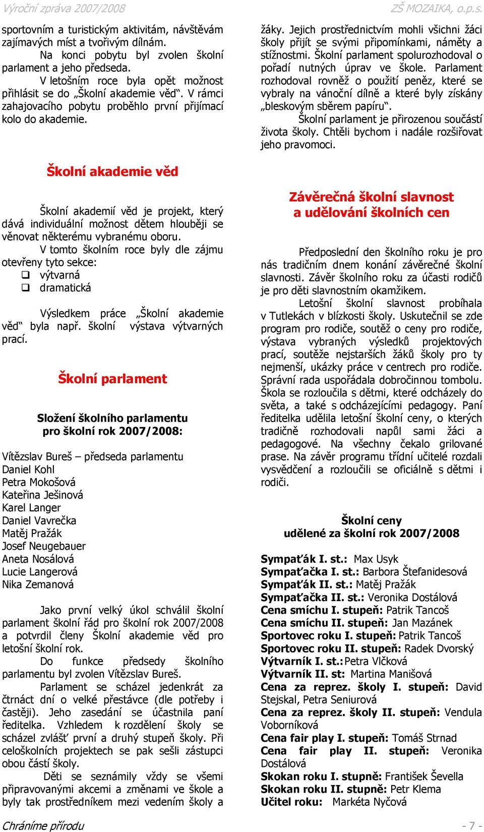Jejich prostřednictvím mohli všichni žáci školy přijít se svými připomínkami, náměty a stížnostmi. Školní parlament spolurozhodoval o pořadí nutných úprav ve škole.
