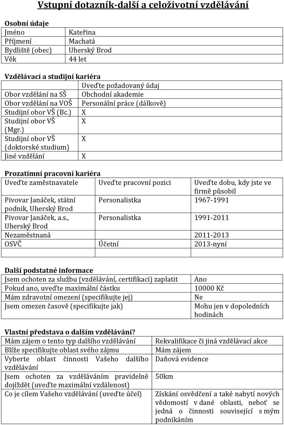 ) Studijní obor VŠ X (doktorské studium) Jiné vzdělání X Prozatímní pracovní kariéra Uveďte zaměstnavatele Uveďte pracovní pozici Uveďte dobu, kdy jste ve firmě působil Pivovar Janáček, státní