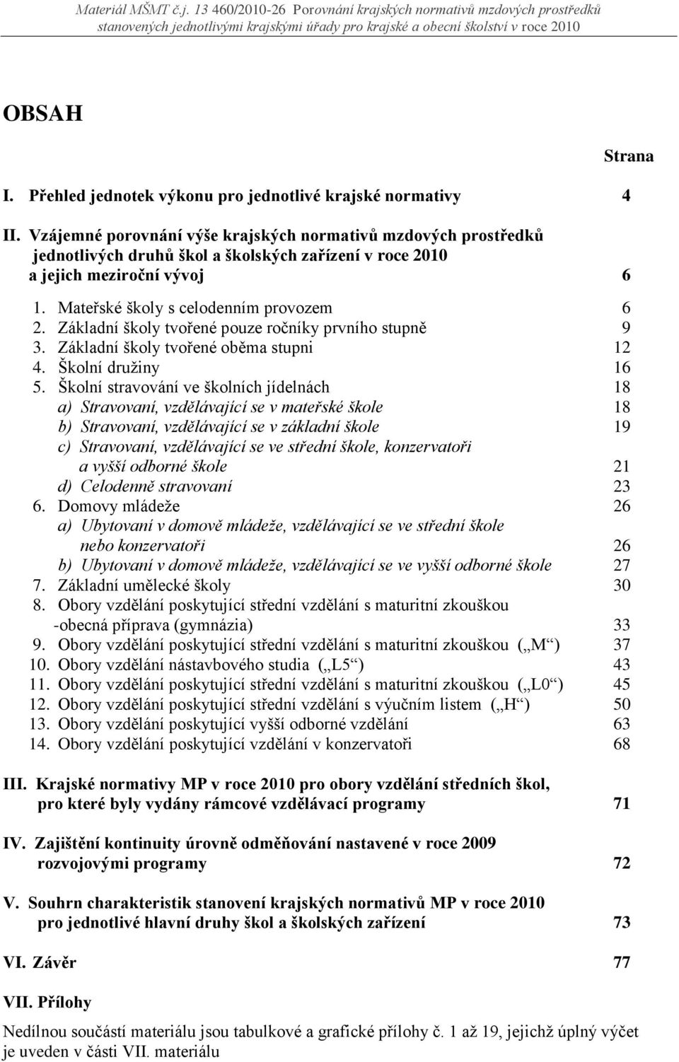 Základní školy tvořené pouze ročníky prvního stupně 9 3. Základní školy tvořené oběma stupni 12 4. Školní družiny 16 5.