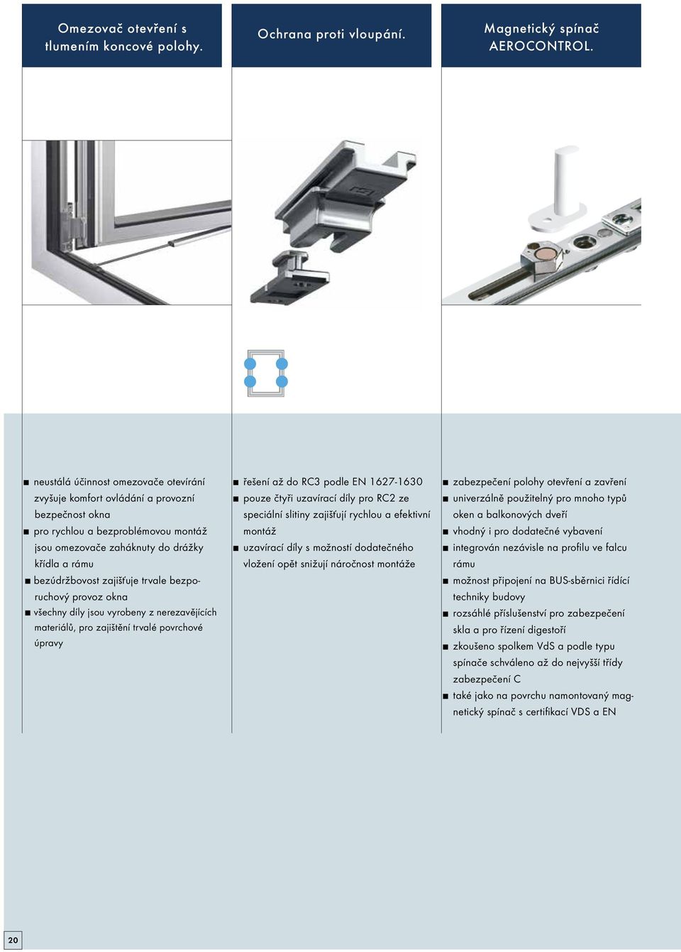 trvale bezporuchový provoz okna všechny díly jsou vyrobeny z nerezavějících materiálů, pro zajištění trvalé povrchové úpravy řešení až do RC3 podle EN 1627-1630 pouze čtyři uzavírací díly pro RC2 ze