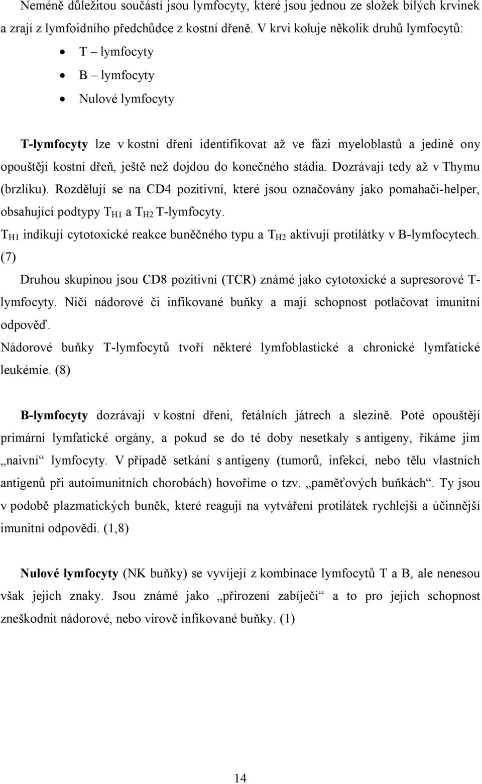 dojdou do konečného stádia. Dozrávají tedy až v Thymu (brzlíku). Rozdělují se na CD4 pozitivní, které jsou označovány jako pomahači-helper, obsahující podtypy T H1 a T H2 T-lymfocyty.