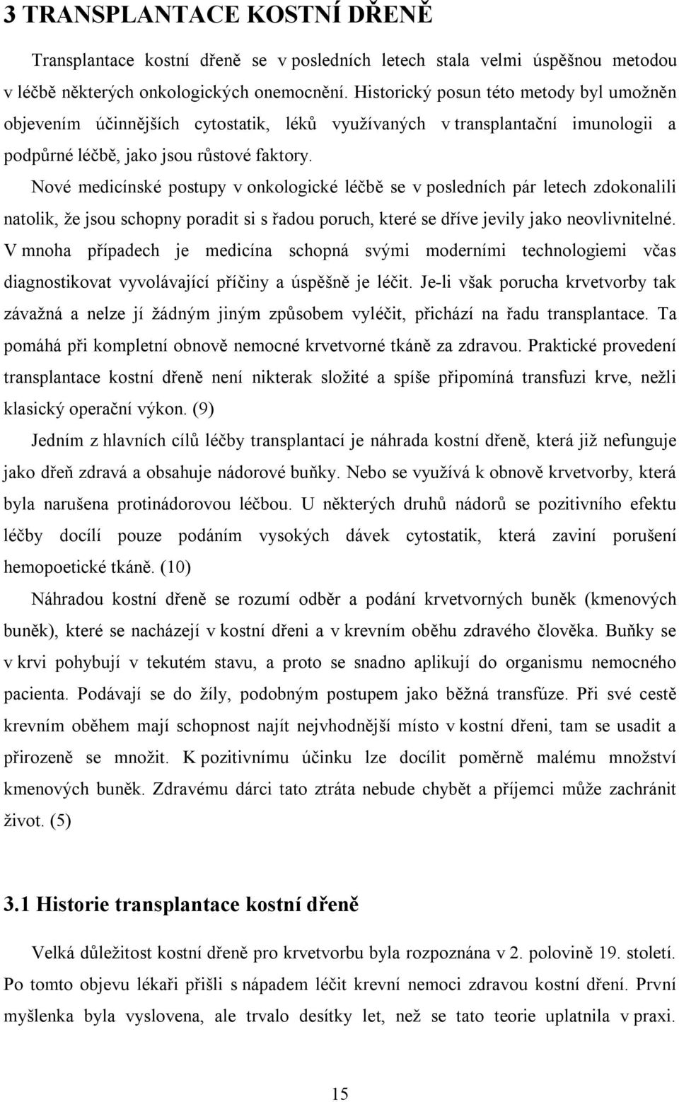 Nové medicínské postupy v onkologické léčbě se v posledních pár letech zdokonalili natolik, že jsou schopny poradit si s řadou poruch, které se dříve jevily jako neovlivnitelné.