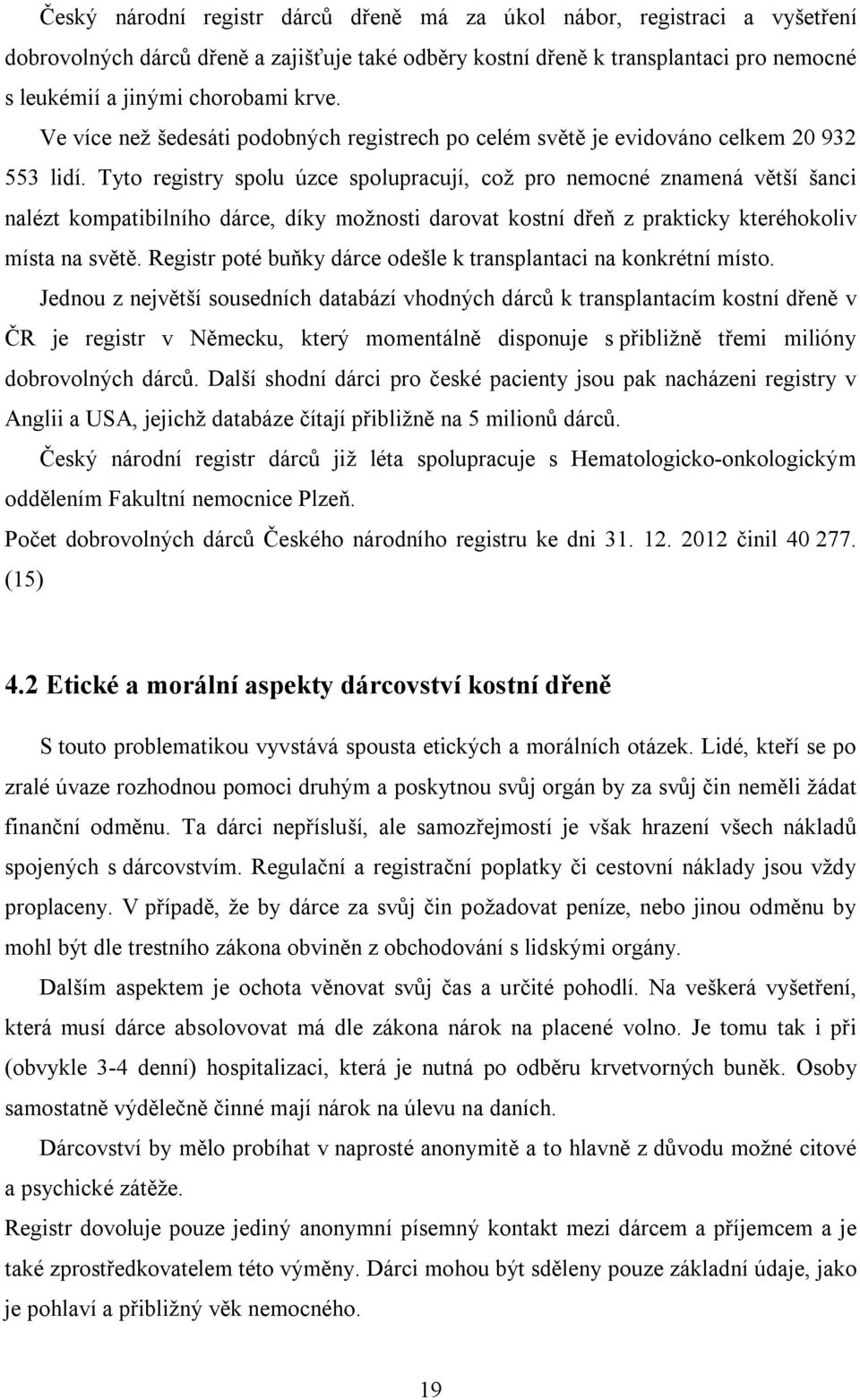 Tyto registry spolu úzce spolupracují, což pro nemocné znamená větší šanci nalézt kompatibilního dárce, díky možnosti darovat kostní dřeň z prakticky kteréhokoliv místa na světě.