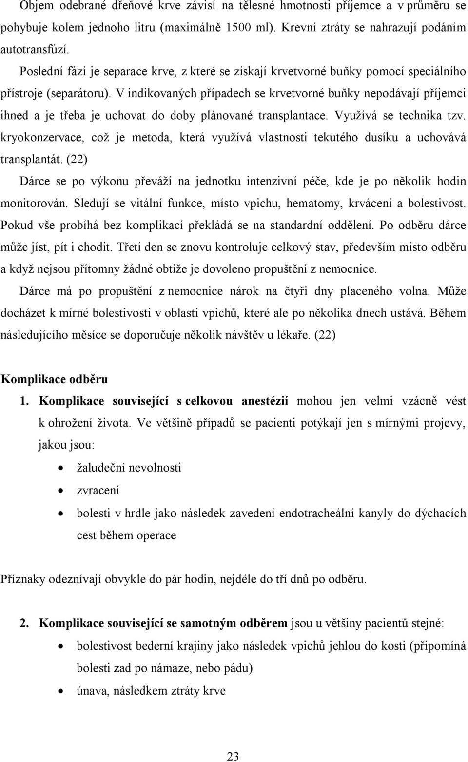 V indikovaných případech se krvetvorné buňky nepodávají příjemci ihned a je třeba je uchovat do doby plánované transplantace. Využívá se technika tzv.