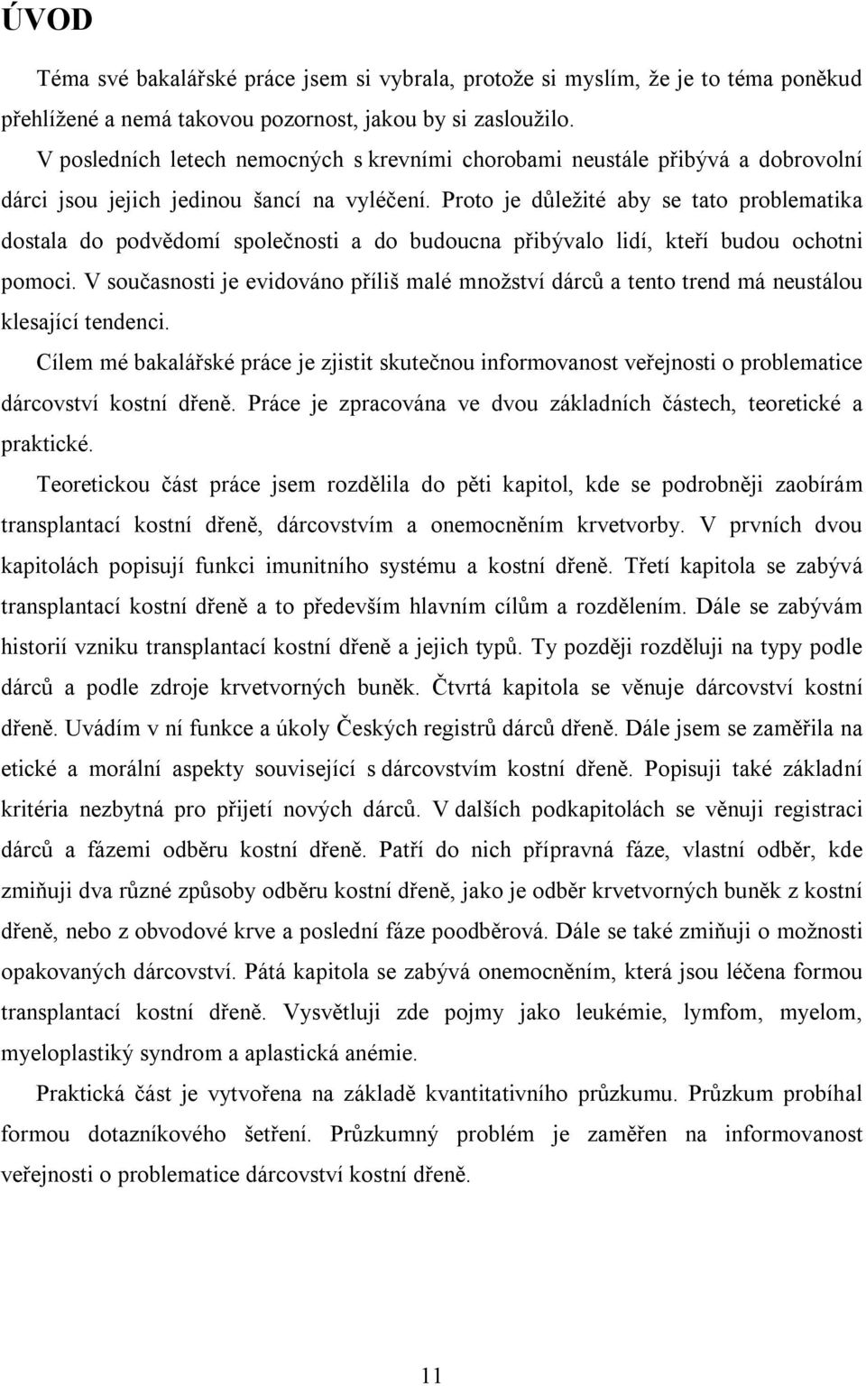 Proto je důležité aby se tato problematika dostala do podvědomí společnosti a do budoucna přibývalo lidí, kteří budou ochotni pomoci.