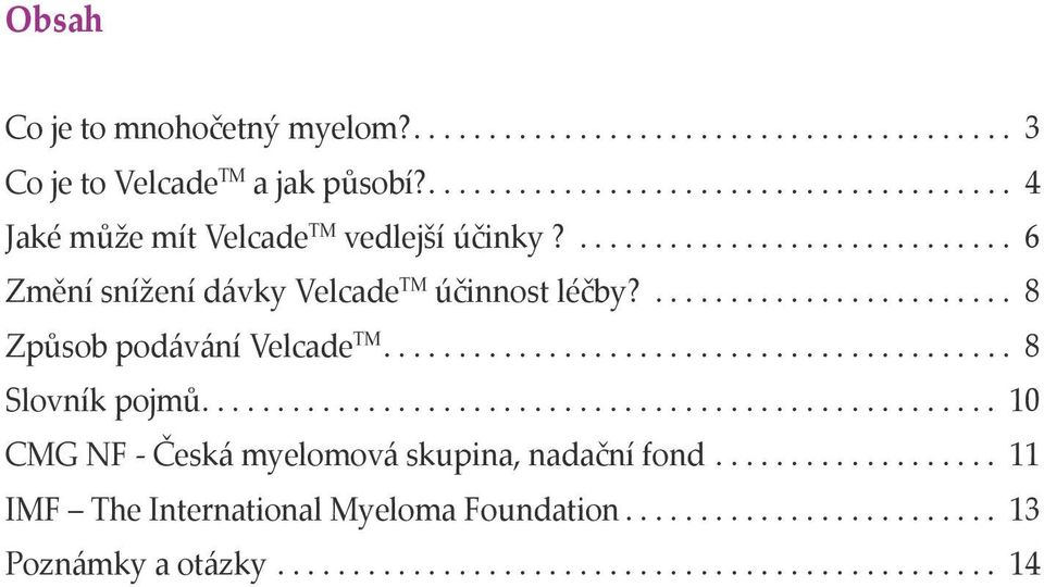 .................................................... 10 CMG NF - Česká myelomová skupina, nadační fond................... 11 IMF The International Myeloma Foundation.