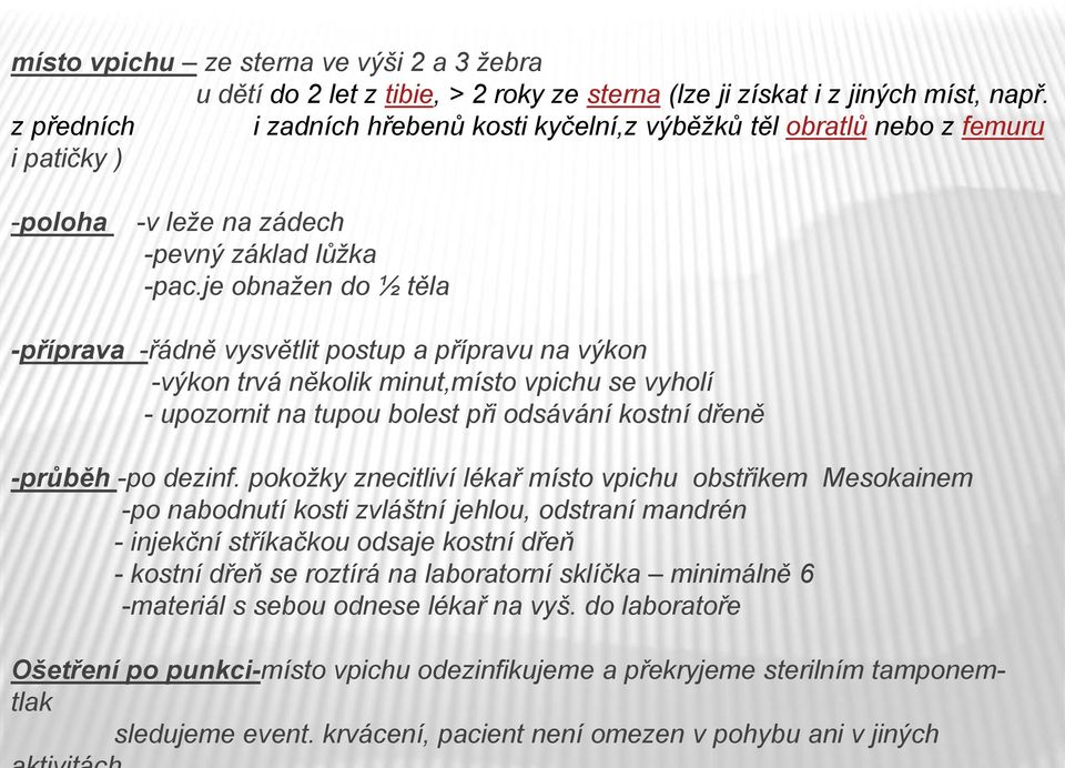 je obnažen do ½ těla -příprava -řádně vysvětlit postup a přípravu na výkon -výkon trvá několik minut,místo vpichu se vyholí - upozornit na tupou bolest při odsávání kostní dřeně -průběh -po dezinf.