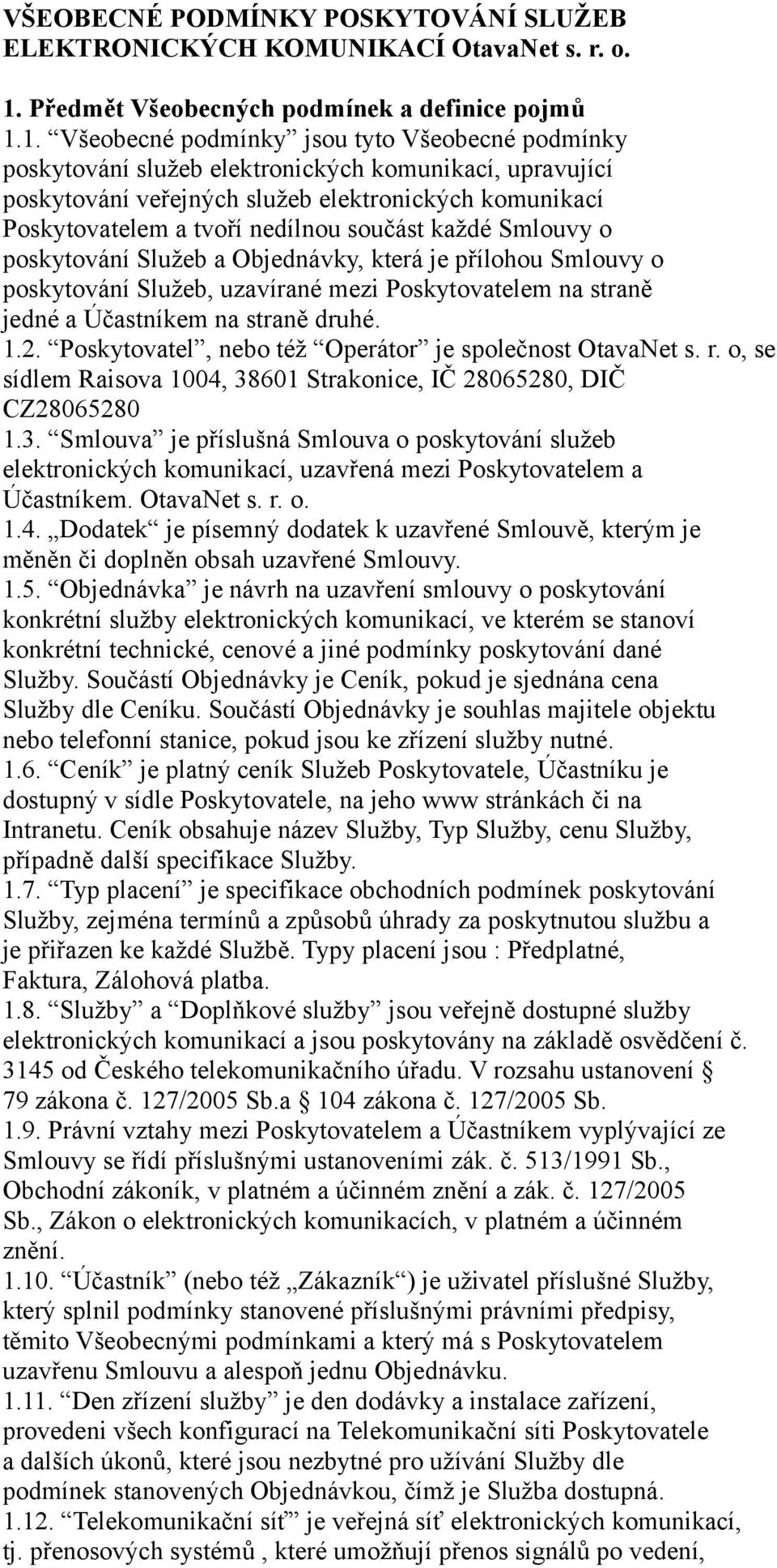 1. Všeobecné podmínky jsou tyto Všeobecné podmínky poskytování služeb elektronických komunikací, upravující poskytování veřejných služeb elektronických komunikací Poskytovatelem a tvoří nedílnou