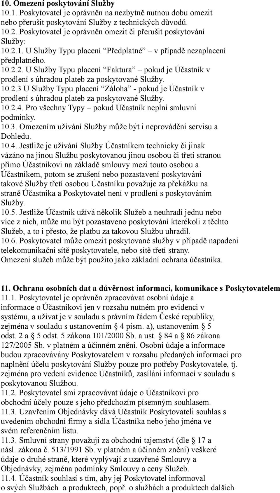 10.2.3 U Služby Typu placení Záloha - pokud je Účastník v prodlení s úhradou plateb za poskytované Služby. 10.2.4. Pro všechny Typy pokud Účastník neplní smluvní podmínky. 10.3. Omezením užívání Služby může být i neprovádění servisu a Dohledu.