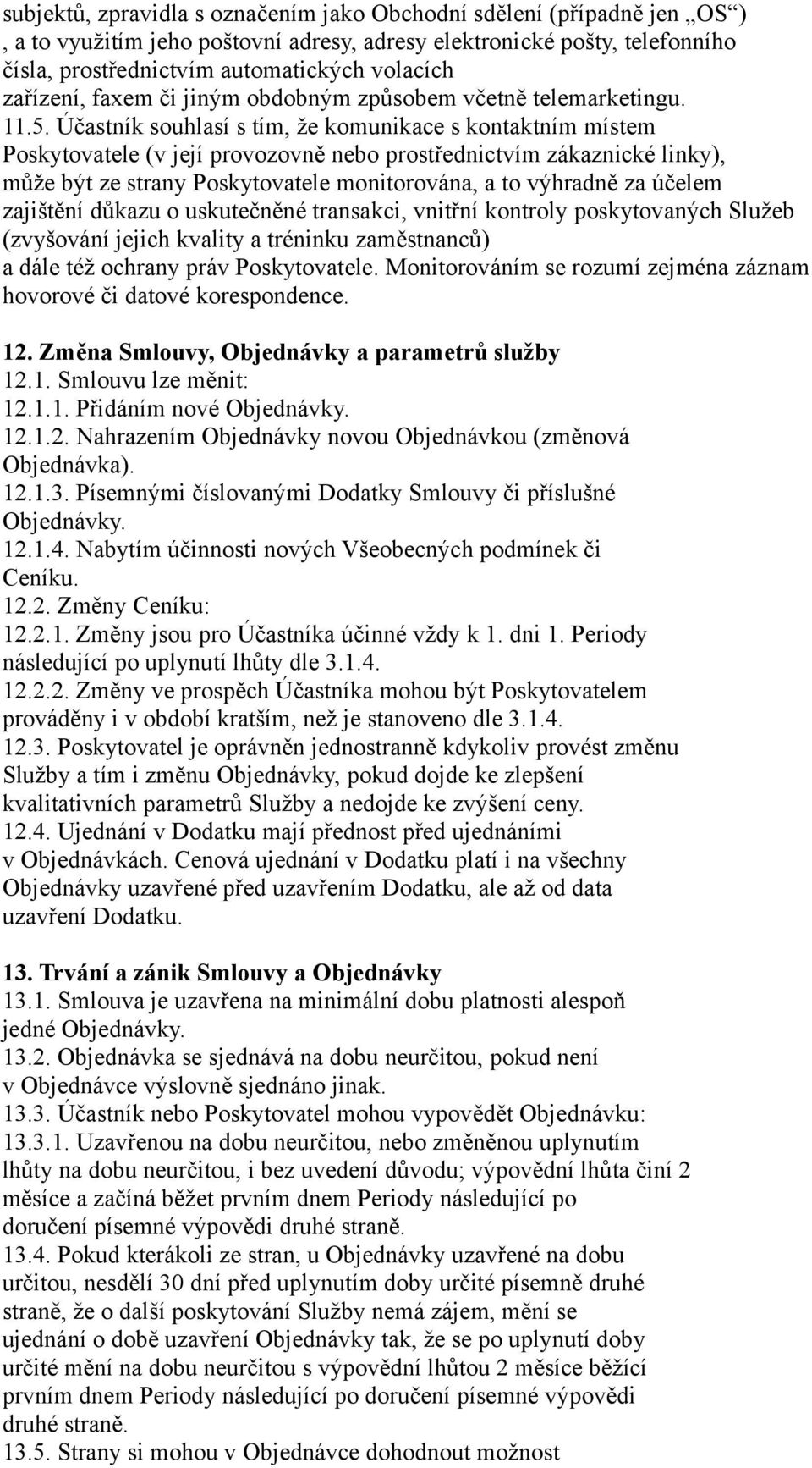 Účastník souhlasí s tím, že komunikace s kontaktním místem Poskytovatele (v její provozovně nebo prostřednictvím zákaznické linky), může být ze strany Poskytovatele monitorována, a to výhradně za