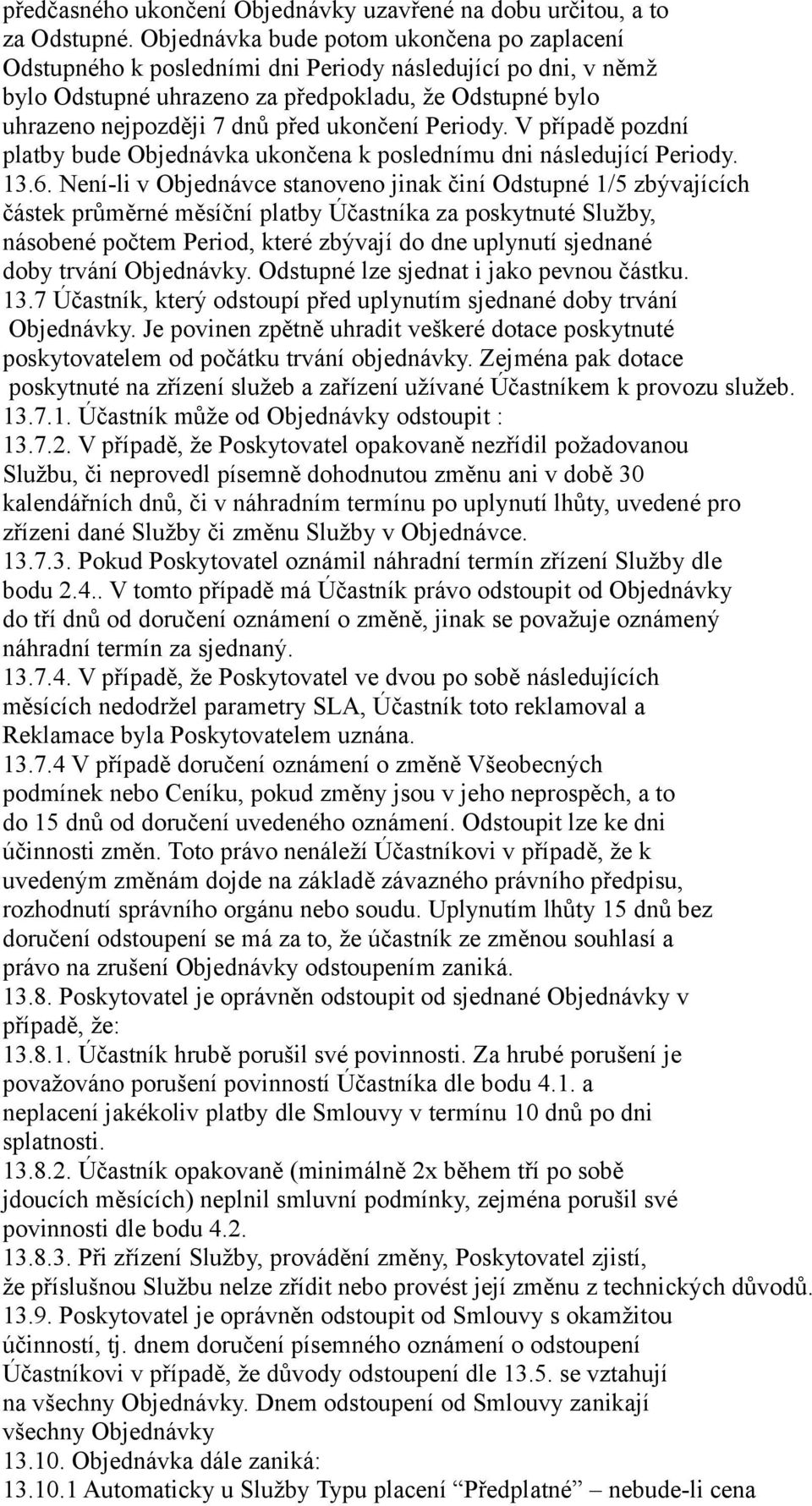 ukončení Periody. V případě pozdní platby bude Objednávka ukončena k poslednímu dni následující Periody. 13.6.