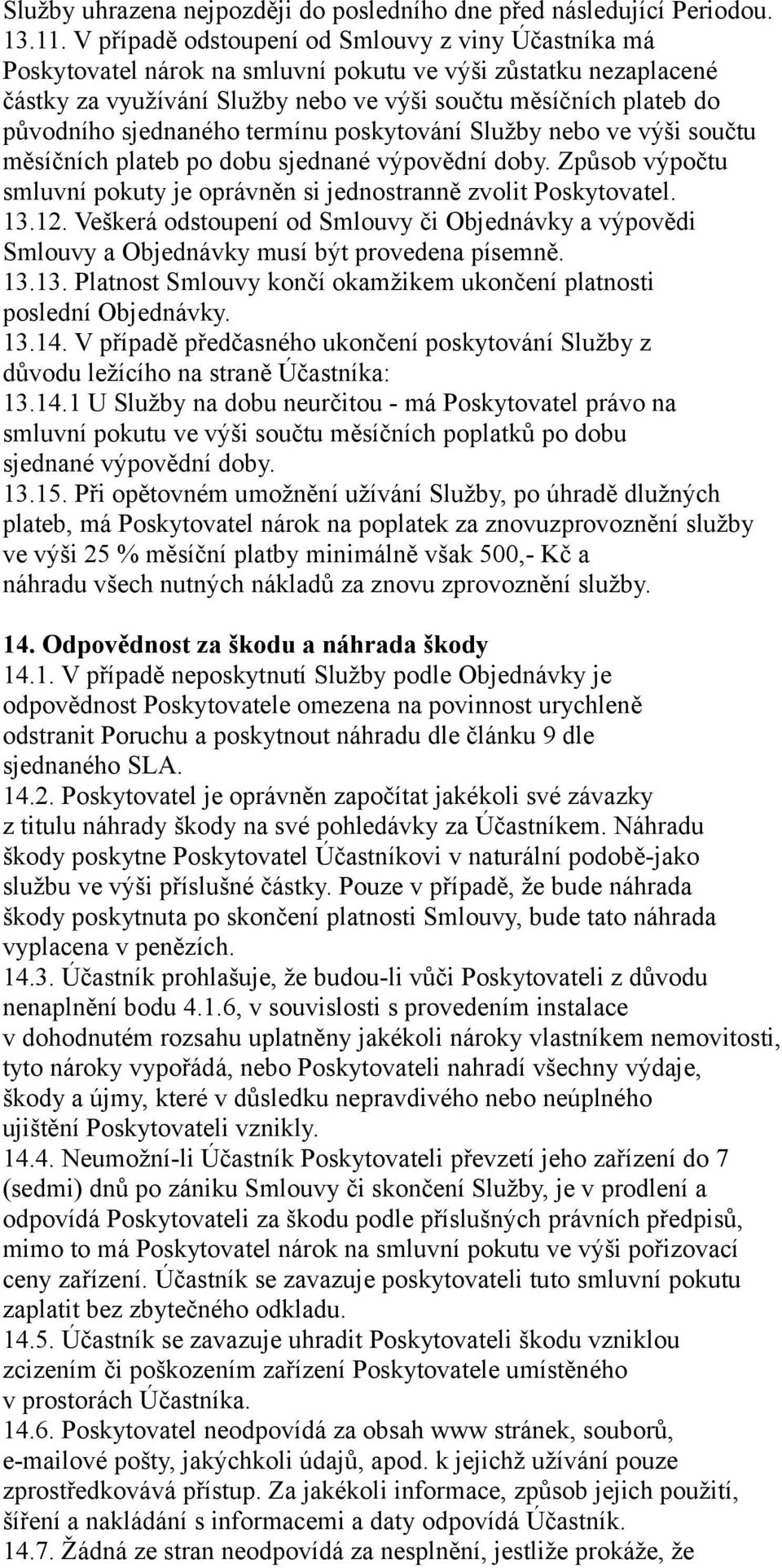 sjednaného termínu poskytování Služby nebo ve výši součtu měsíčních plateb po dobu sjednané výpovědní doby. Způsob výpočtu smluvní pokuty je oprávněn si jednostranně zvolit Poskytovatel. 13.12.