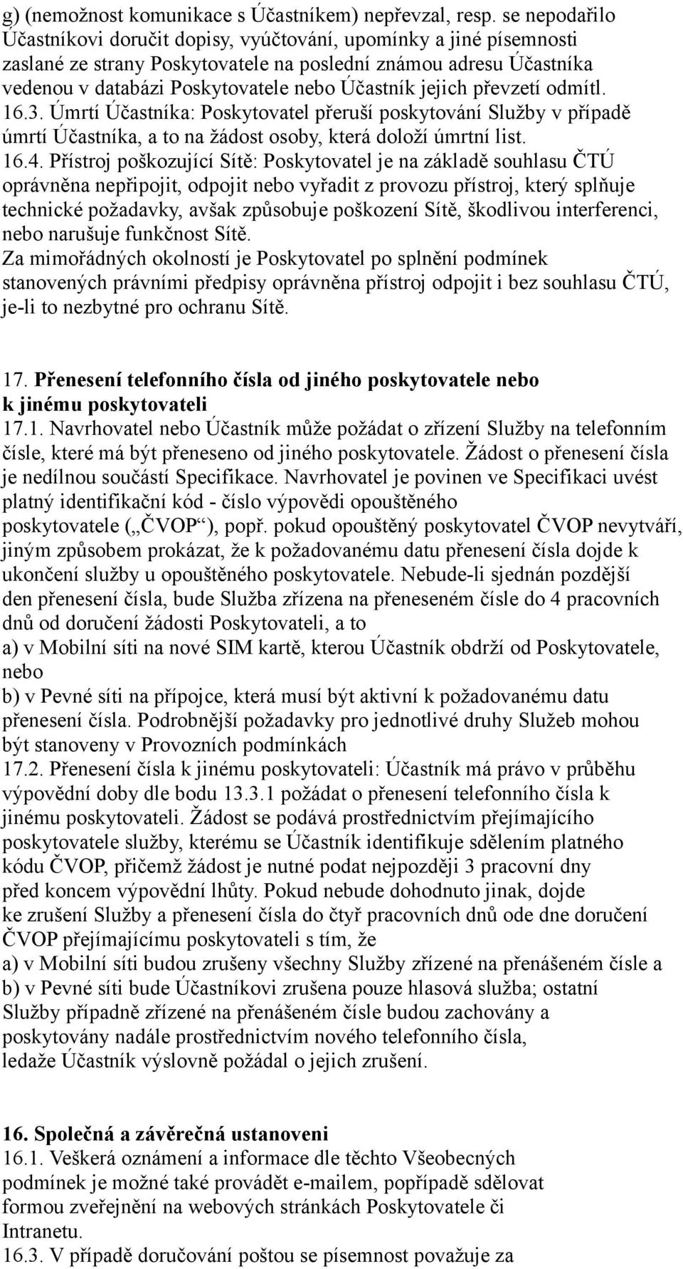 jejich převzetí odmítl. 16.3. Úmrtí Účastníka: Poskytovatel přeruší poskytování Služby v případě úmrtí Účastníka, a to na žádost osoby, která doloží úmrtní list. 16.4.
