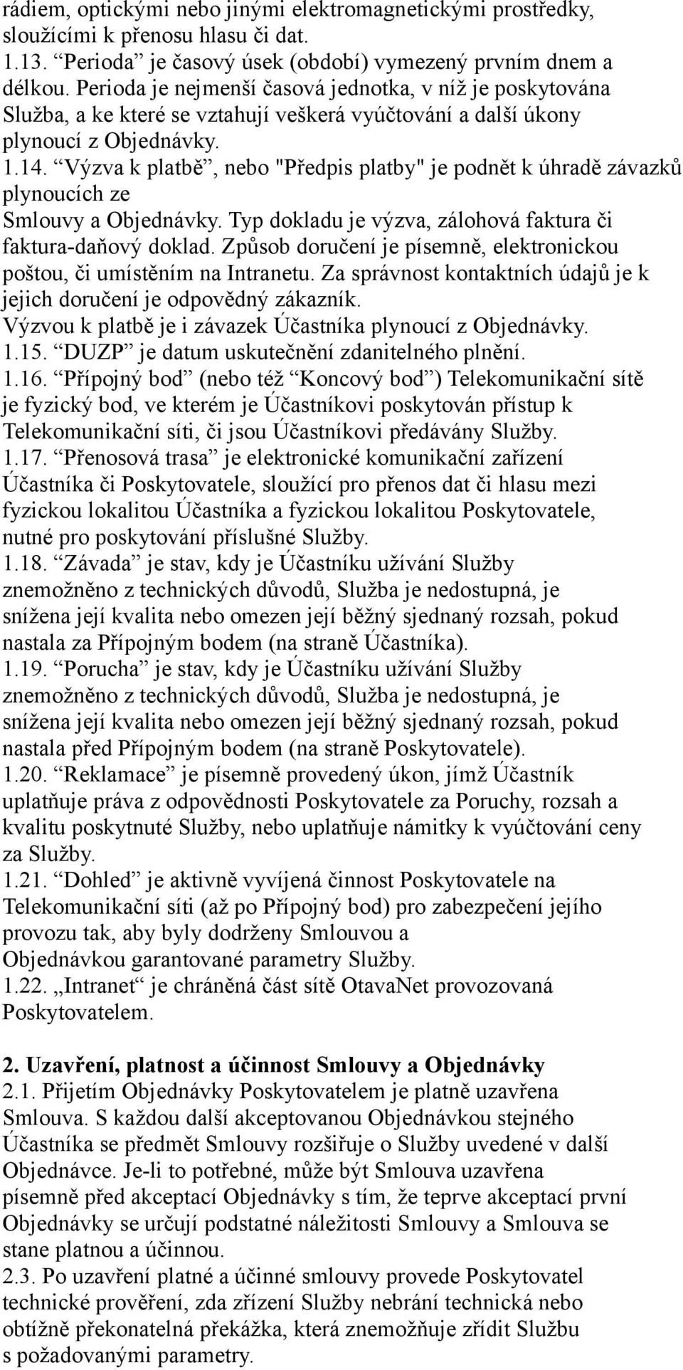 Výzva k platbě, nebo "Předpis platby" je podnět k úhradě závazků plynoucích ze Smlouvy a Objednávky. Typ dokladu je výzva, zálohová faktura či faktura-daňový doklad.