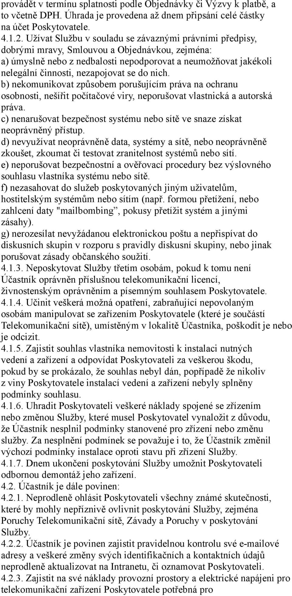 nezapojovat se do nich. b) nekomunikovat způsobem porušujícím práva na ochranu osobnosti, nešířit počítačové viry, neporušovat vlastnická a autorská práva.