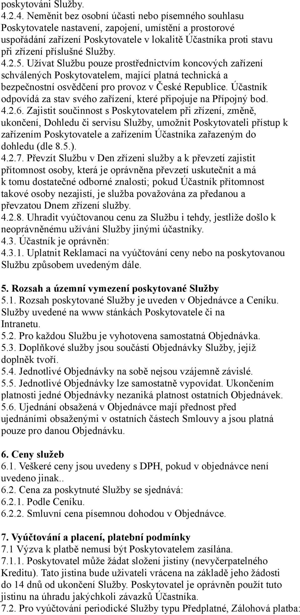 příslušné Služby. 4.2.5. Užívat Službu pouze prostřednictvím koncových zařízení schválených Poskytovatelem, mající platná technická a bezpečnostní osvědčení pro provoz v České Republice.