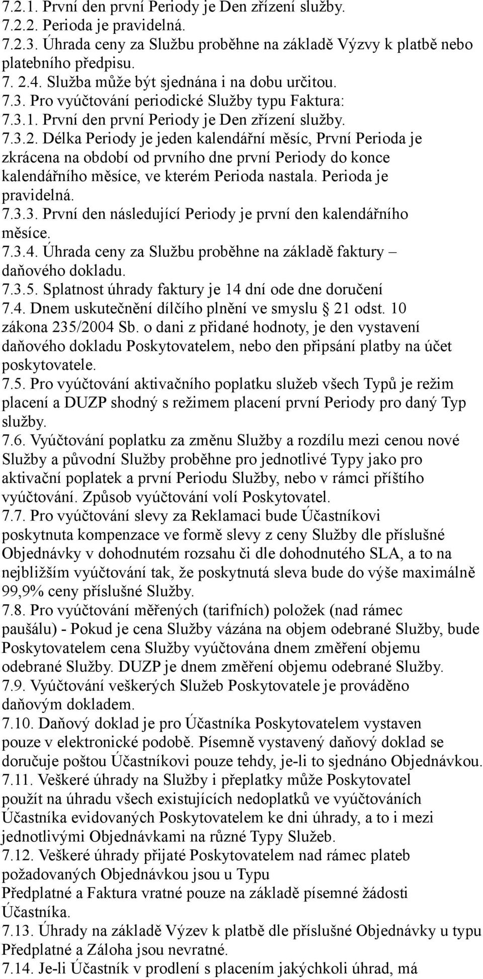 Délka Periody je jeden kalendářní měsíc, První Perioda je zkrácena na období od prvního dne první Periody do konce kalendářního měsíce, ve kterém Perioda nastala. Perioda je pravidelná. 7.3.