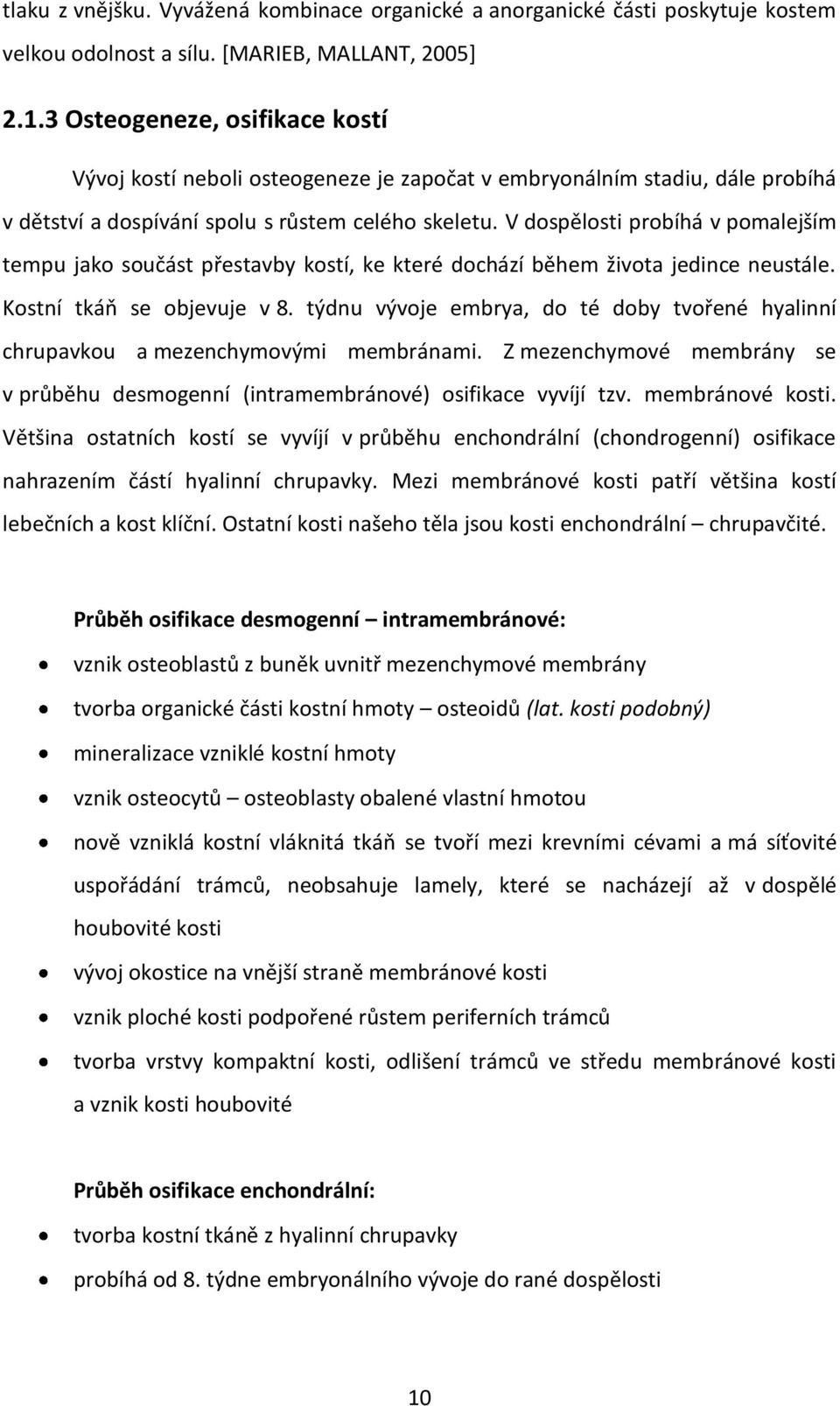 V dospělosti probíhá v pomalejším tempu jako součást přestavby kostí, ke které dochází během života jedince neustále. Kostní tkáň se objevuje v 8.