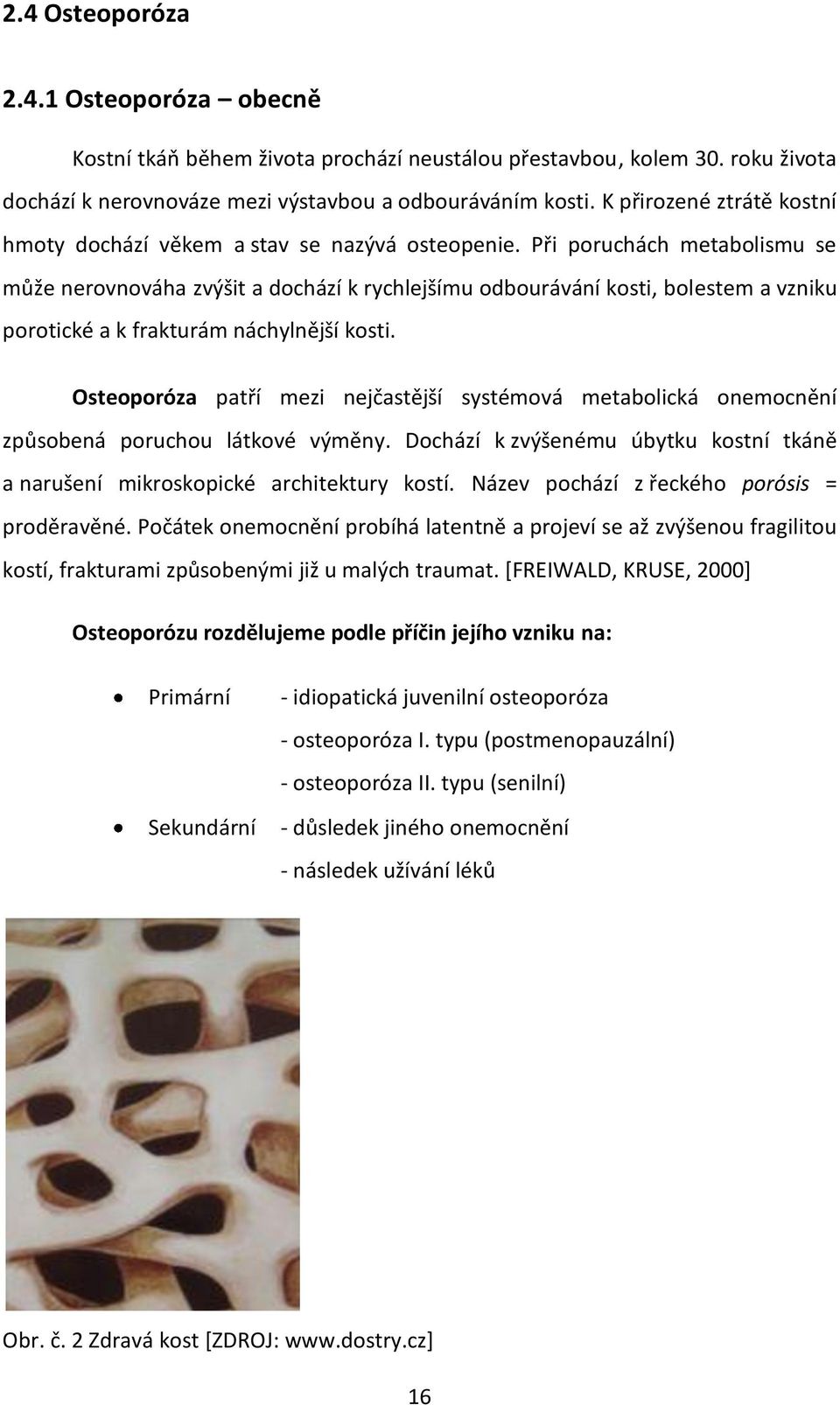 Při poruchách metabolismu se může nerovnováha zvýšit a dochází k rychlejšímu odbourávání kosti, bolestem a vzniku porotické a k frakturám náchylnější kosti.