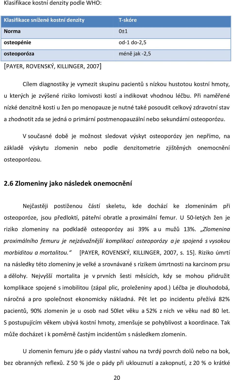 Při naměřené nízké denzitně kosti u žen po menopauze je nutné také posoudit celkový zdravotní stav a zhodnotit zda se jedná o primární postmenopauzální nebo sekundární osteoporózu.