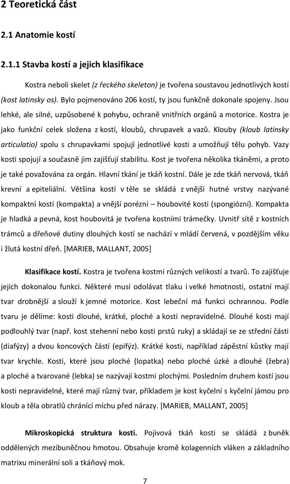 Kostra je jako funkční celek složena z kostí, kloubů, chrupavek a vazů. Klouby (kloub latinsky articulatio) spolu s chrupavkami spojují jednotlivé kosti a umožňují tělu pohyb.