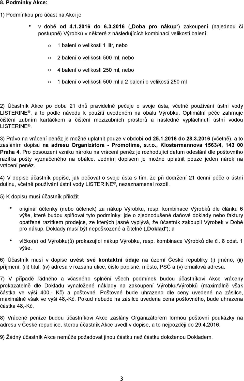 veliksti a 2 balení veliksti 2) Účastník Akce p dbu 21 dnů pravidelně pečuje svje ústa, včetně pužívání ústní vdy LISTERINE, a t pdle návdu k pužití uvedeném na balu Výrbku.